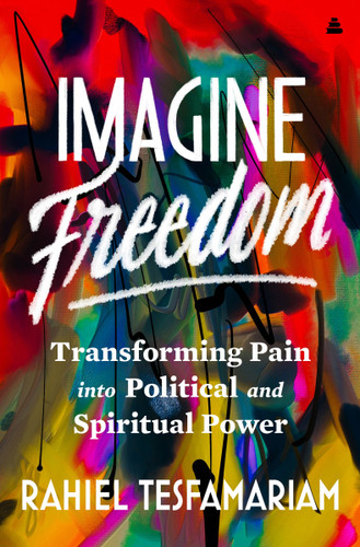 Imagine Freedom: Transforming Pain into Political and Spiritual Power book cover by Rahiel Tesfamariam