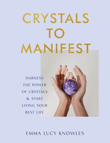 Crystals to Manifest: Harness the Power of Crystals & Start Living Your Best Life book cover by Emma Lucy Knowles