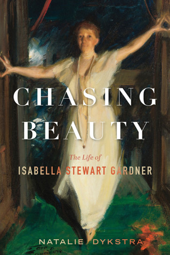 Chasing Beauty: The Life of Isabella Stewart Gardner book cover by Natalie Dykstra