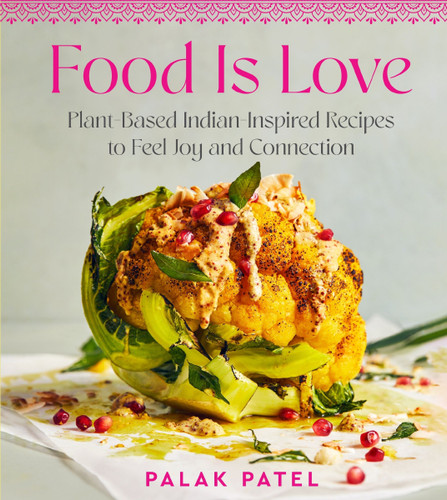 Food Is Love: Plant-Based Indian-Inspired Recipes to Feel Joy and Connection book cover by Palak Patel