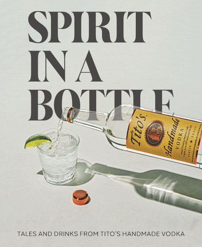 Spirit in a Bottle: Tales and Drinks from Tito’s Handmade Vodka book cover by Tito's Handmade Vodka