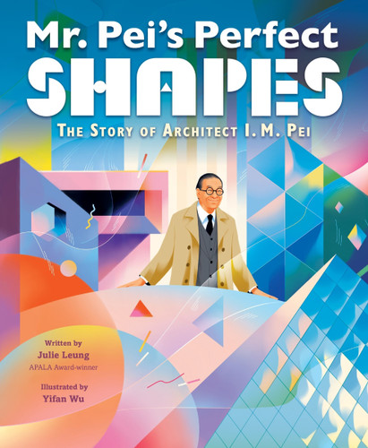 Mr. Pei’s Perfect Shapes: The Story of Architect I. M. Pei book cover by Julie Leung