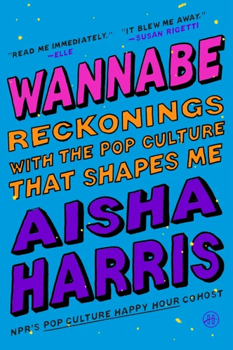 Wannabe: Reckonings with the Pop Culture That Shapes Me book cover by Aisha Harris