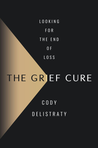 The Grief Cure: Looking for the End of Loss book cover by Cody Delistraty