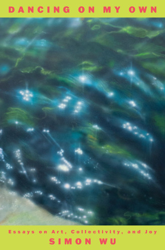 Dancing on My Own: Essays on Art, Collectivity, and Joy book cover by Simon Wu