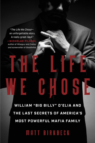 The Life We Chose: William “Big Billy” D’Elia and the Last Secrets of America’s Most Powerful Mafia Family book cover by Matt Birkbeck