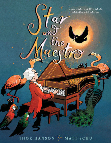 Star and the Maestro: How a Musical Bird Made Melodies with Mozart book cover by Thor Hanson