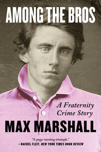 Among the Bros: A Fraternity Crime Story book cover by Max Marshall