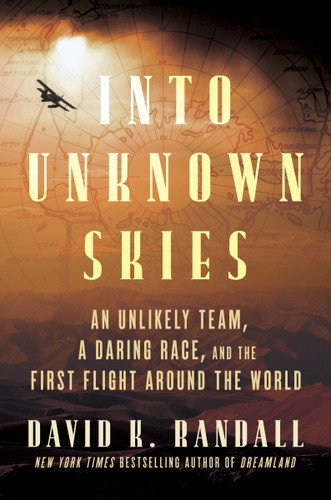 Into Unknown Skies: An Unlikely Team, a Daring Race, and the First Flight Around the World book cover by David K. Randall