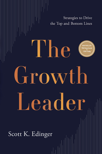 The Growth Leader: Strategies to Drive the Top and Bottom Lines book cover by Scott K. Edinger
