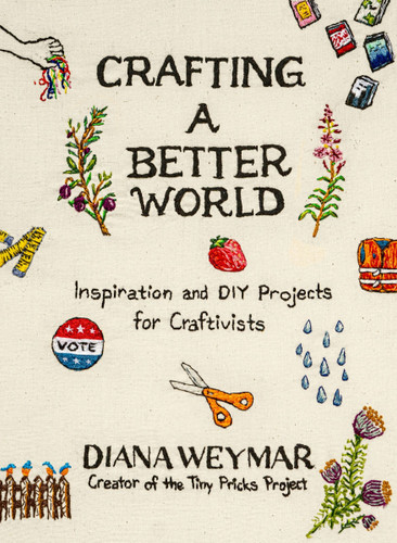 Crafting a Better World: Inspiration and DIY Projects for Craftivists book cover by Diana Weymar