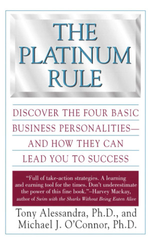 The Platinum Rule: Discover the Four Basic Business Personalities and How They Can Lead You to Success