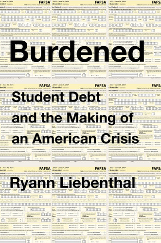 Burdened: Student Debt and the Making of an American Crisis book cover by Ryann Liebenthal