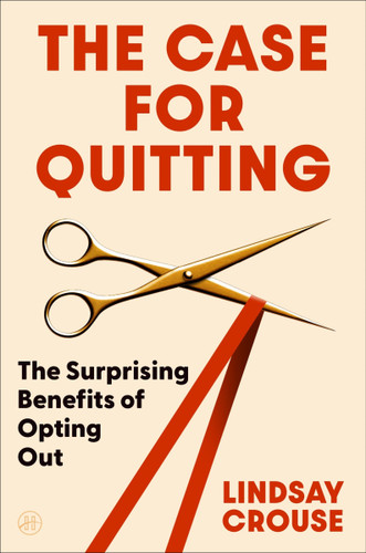 The Case for Quitting: The Surprising Benefits of Opting Out book cover by Lindsay Crouse