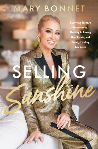 Selling Sunshine: Surviving Teenage Motherhood, Thriving in Luxury Real Estate, and Finally Finding My Voice book cover by Mary Bonnet