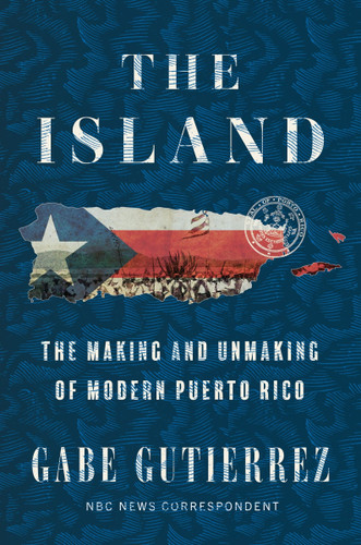 The Island: The Making and Unmaking of Modern Puerto Rico book cover by Gabe Gutierrez