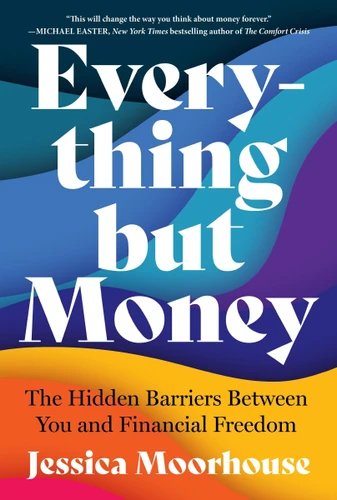 Everything but Money: The Hidden Barriers Between You and Financial Freedom book cover by Jessica Moorhouse