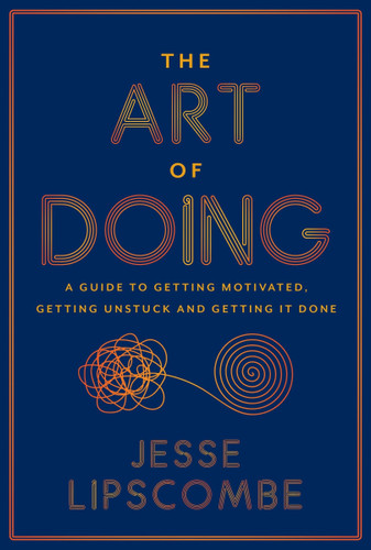 The Art of Doing: A Guide to Getting Motivated, Getting Unstuck and Getting It Done book cover by Jesse Lipscombe