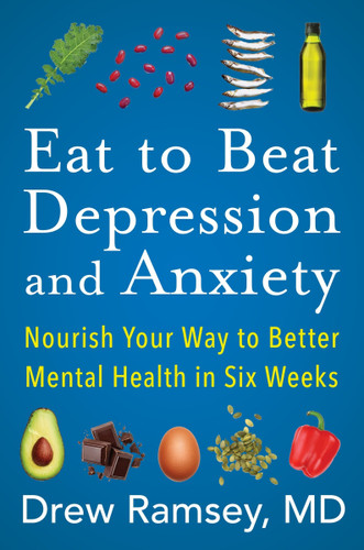 Eat to Beat Depression and Anxiety: Nourish Your Way to Better Mental Health in Six Weeks book cover by Drew Ramsey, M.D.