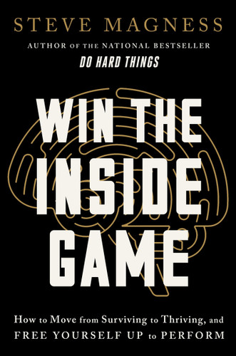 Win the Inside Game: How to Move from Surviving to Thriving, and Free Yourself Up to Perform book cover by Steve Magness