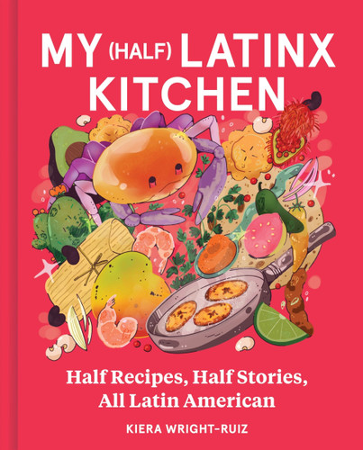 My (Half) Latinx Kitchen: Half Recipes, Half Stories, All Latin American book cover by Kiera Wright-Ruiz