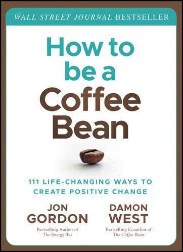 How to be a Coffee Bean: 111 Life-Changing Ways to Create Positive Change (Jon Gordon) book cover by Jon Gordon, Damon West