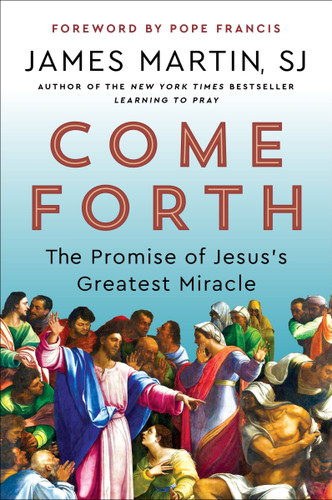 Come Forth: The Promise of Jesus's Greatest Miracle book cover by James Martin