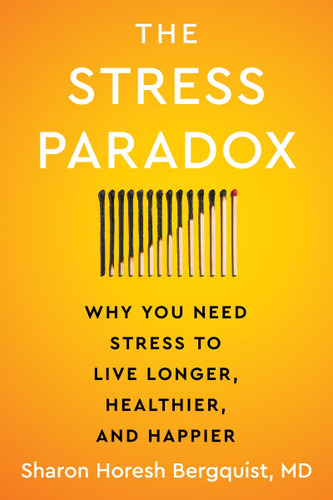 The Stress Paradox: Why You Need Stress to Live Longer, Healthier, and Happier book cover by Sharon Horesh Bergquist
