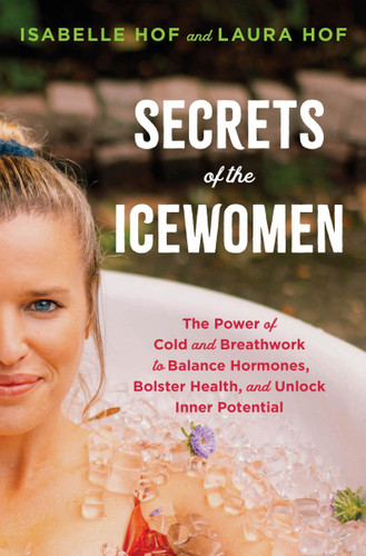 Secrets of the Icewomen: The Power of Cold and Breathwork to Balance Hormones, Bolster Health, and Unlock Inner Potential book cover by Isabelle Hof, Laura Hof