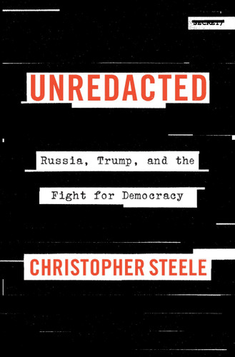 Unredacted: Russia, Trump, and the Fight for Democracy book cover by Christopher Steele