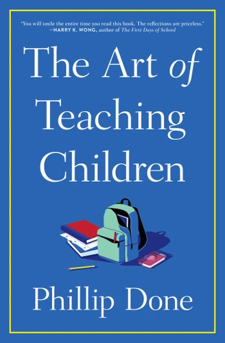 The Art of Teaching Children: All I Learned from a Lifetime in the Classroom book cover by Phillip Done