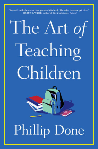 The Art of Teaching Children: All I Learned from a Lifetime in the Classroom book cover by Phillip Done