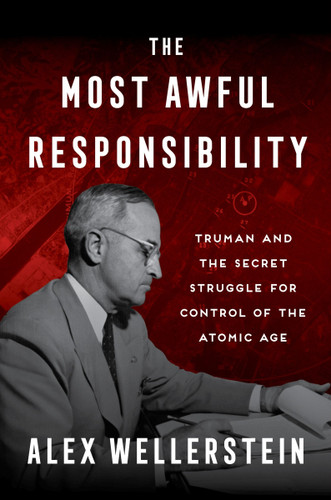The Most Awful Responsibility: Truman and the Secret Struggle for Control of the Atomic Age book cover by Alex Wellerstein