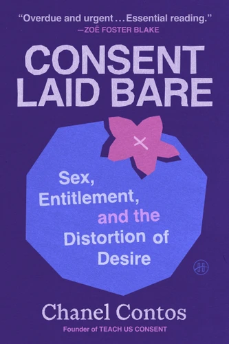 Consent Laid Bare: Sex, Entitlement, and the Distortion of Desire book cover by Chanel Contos