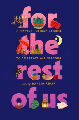 For the Rest of Us: 13 Festive Holiday Stories to Celebrate All Seasons book cover by Dahlia Adler, Sonora Reyes, Preeti Chhibber, Karuna Riazi, Laura Pohl, Katherine Locke, Abdi Nazemian, Aditi Khorana, Kosoko Jackson, Natasha Diaz, Candace Buford, A. R. Capetta, Cory McCarthy, Kelly Loy Gilbert
