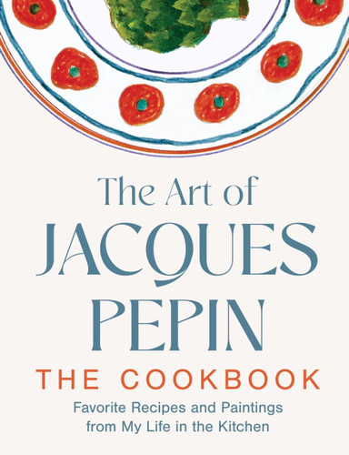 The Art of Jacques Pépin: Favorite Recipes and Paintings from My Life in the Kitchen book cover by Jacques Pépin