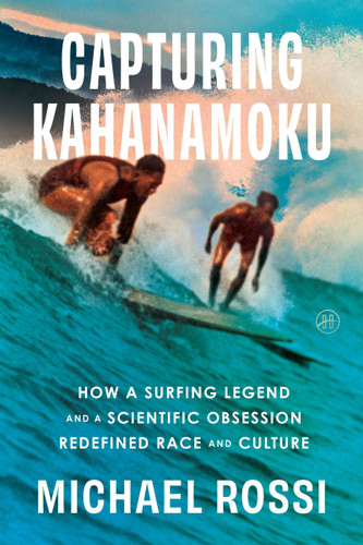 Capturing Kahanamoku: How a Surfing Legend and a Scientific Obsession Redefined Race and Culture book cover by Michael Rossi