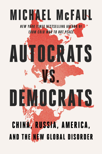 Autocrats vs. Democrats: China, Russia, America, and the New Global Disorder book cover by Michael McFaul