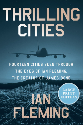 Thrilling Cities: Fourteen Cities Seen Through the Eyes of Ian Fleming, the Creator of James Bond [9780063445703]