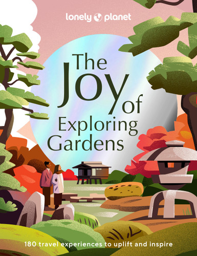 Lonely Planet The Joy of Exploring Gardens: 180 of the World's Most Spectacular Outdoor Spaces | Uplifting & Joyful Trips | Tips on Where & When to Go | Beautiful Photography (Lonely Planet) book cover by Lonely Planet