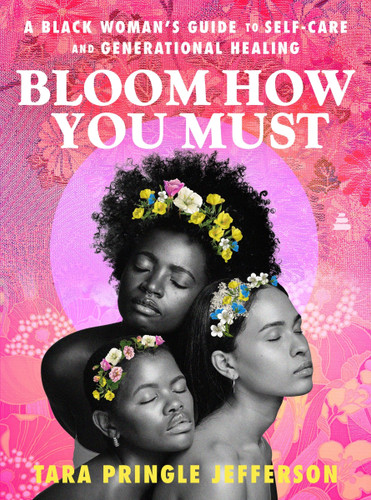 Bloom How You Must: A Black Woman’s Guide to Self-Care and Generational Healing book cover by Tara Pringle Jefferson
