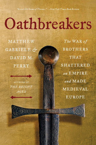 Oathbreakers: The War of Brothers That Shattered an Empire and Made Medieval Europe [9780063336711]