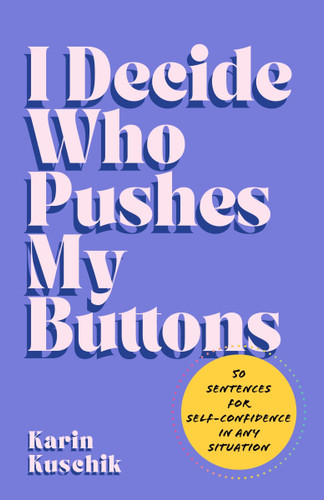 I Decide Who Pushes My Buttons: 50 Sentences for Self-Confidence in Any Situation book cover by Karin Kuschik