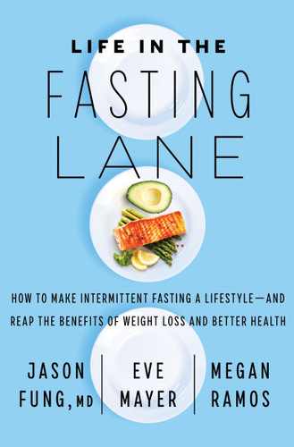 Life in the Fasting Lane: How to Make Intermittent Fasting a Lifestyle—and Reap the Benefits of Weight Loss and Better Health book cover by Dr. Jason Fung, Eve Mayer, Megan Ramos