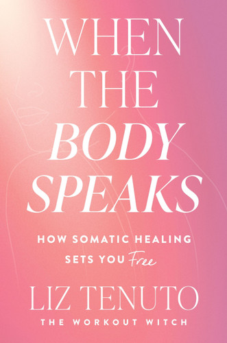 When the Body Speaks: How Somatic Healing Sets You Free book cover by Liz Tenuto