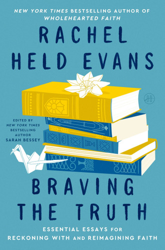 Braving the Truth: Essential Essays for Reckoning with and Reimagining Faith book cover by Rachel Held Evans, Sarah Bessey