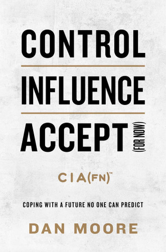 Control, Influence, Accept (For Now): Coping with a Future No One Can Predict book cover by Dan Moore