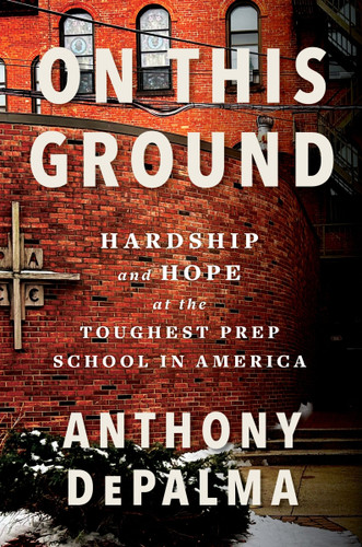On This Ground: Hardship and Hope at the Toughest Prep School in America book cover by Anthony DePalma