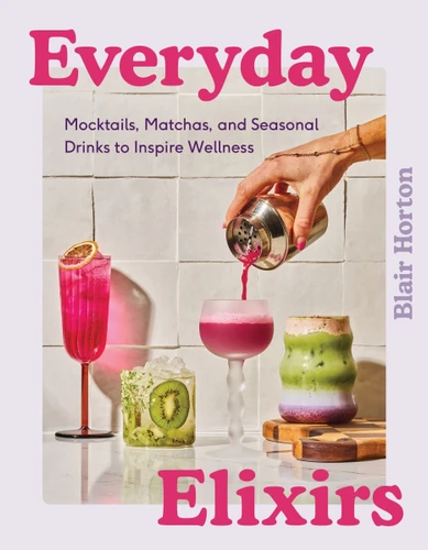 Everyday Elixirs: Mocktails, Matchas, and Seasonal Drinks to Inspire Wellness book cover by Blair Horton