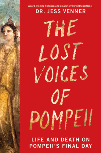The Lost Voices of Pompeii: Life and Death on Pompeii’s Final Day book cover by Dr. Jess Venner